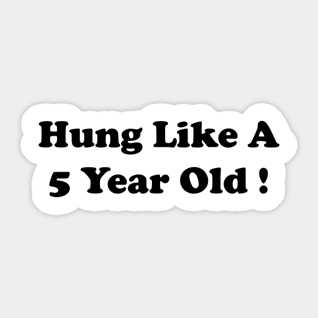 hung like a 5 year old Sticker by Souna's Store